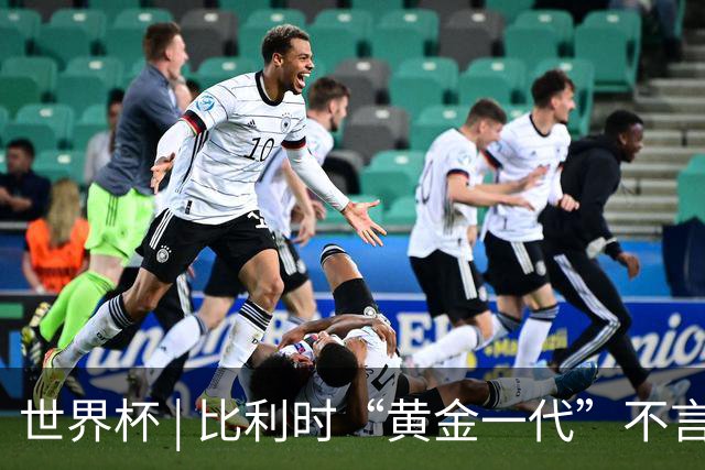 世界杯 | 比利时“黄金一代”不言“谢幕”