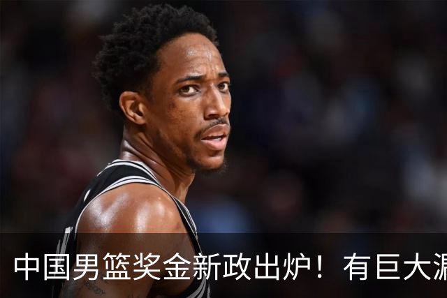 中国男篮奖金新政出炉！有巨大漏洞，海外球员拿不到，打消积极性