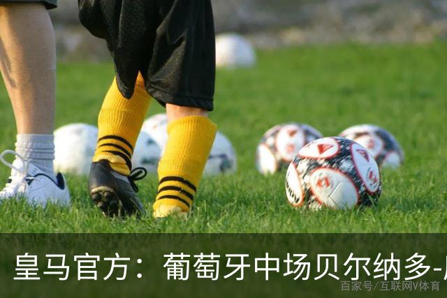 皇马官方：葡萄牙中场贝尔纳多-席尔瓦加盟 签约两年