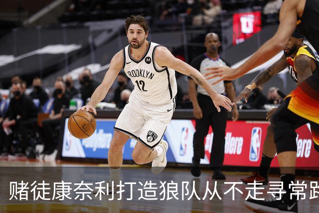 赌徒康奈利打造狼队从不走寻常路 豪赌三球能让华子更接近冠军？
